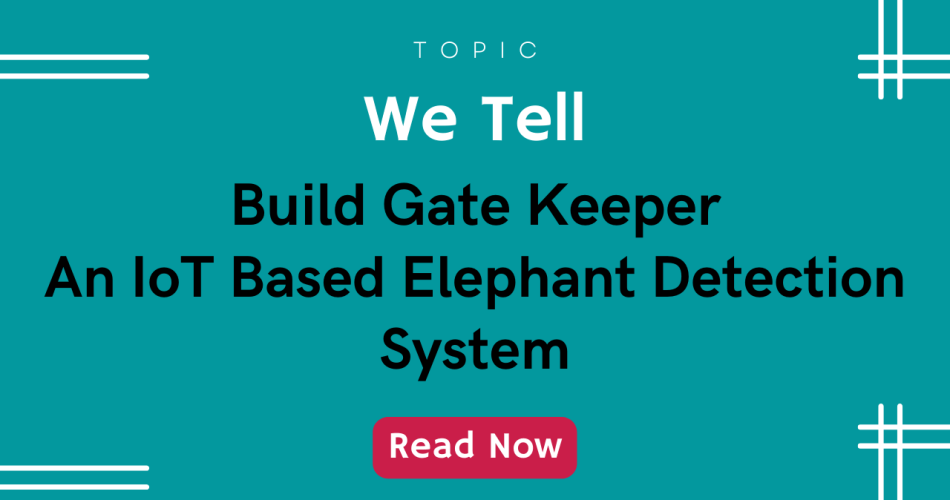 Build Gate Keeper - An IoT Based Elephant Detection System