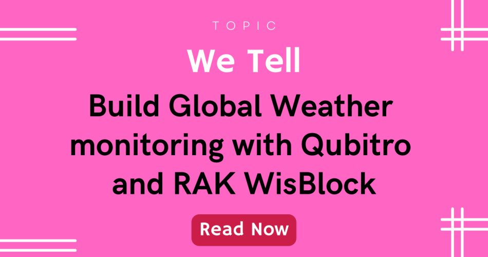 Build Global Weather monitoring with Qubitro and RAK WisBlock