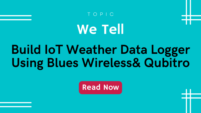 Build IoT Weather Data Logger Using Blues Wireless& Qubitro