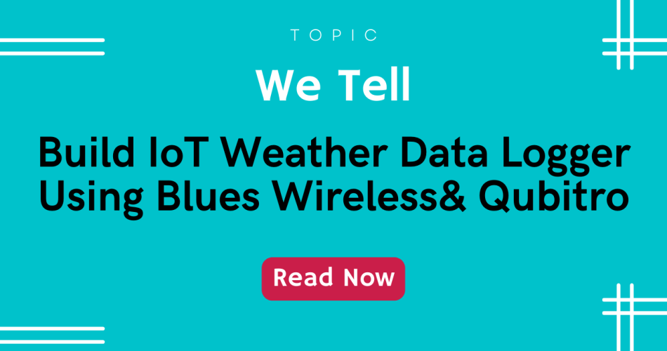 Build IoT Weather Data Logger Using Blues Wireless& Qubitro