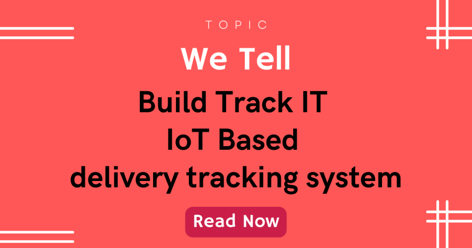 Build Track IT - IoT Based delivery tracking system