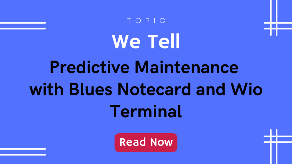 How to Build Predictive Maintenance with Blues Notecard and Wio Terminal? Leadup Blog